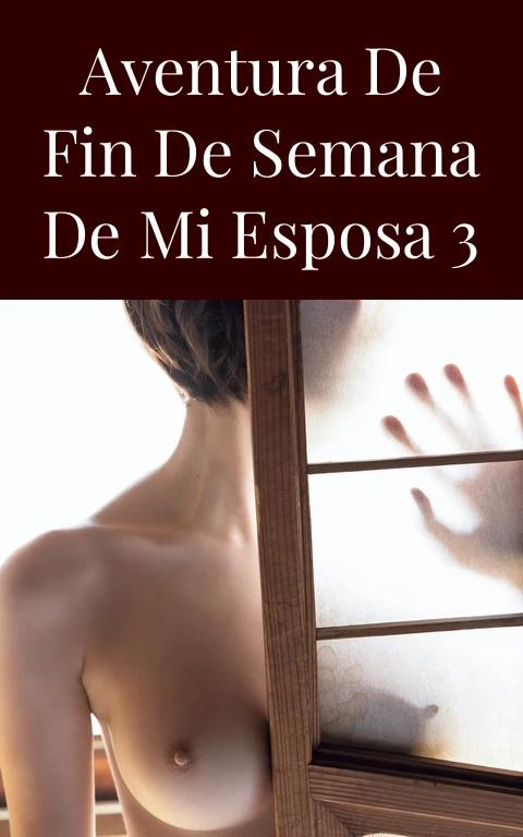 Aventura de fin de semana de mi esposa 3