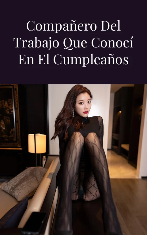 Me cogí a un compañero del trabajo que conocí en el cumpleaños de mi jefe