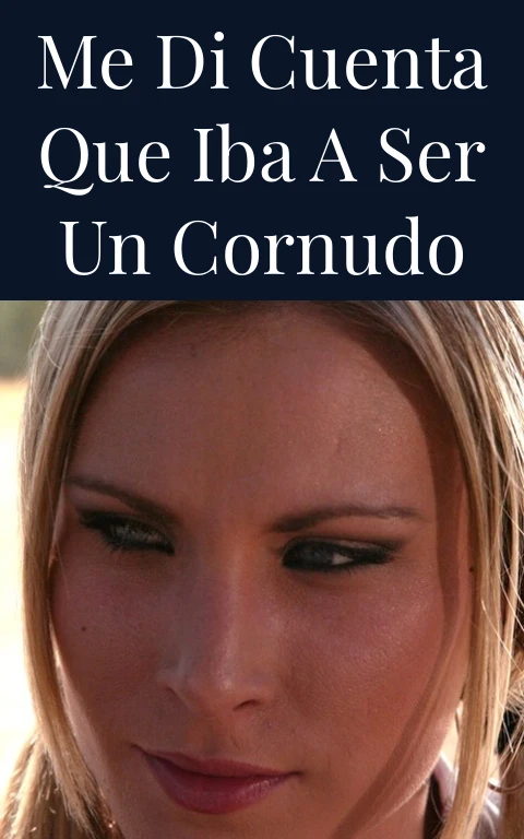 Me di cuenta que iba a ser un cornudo