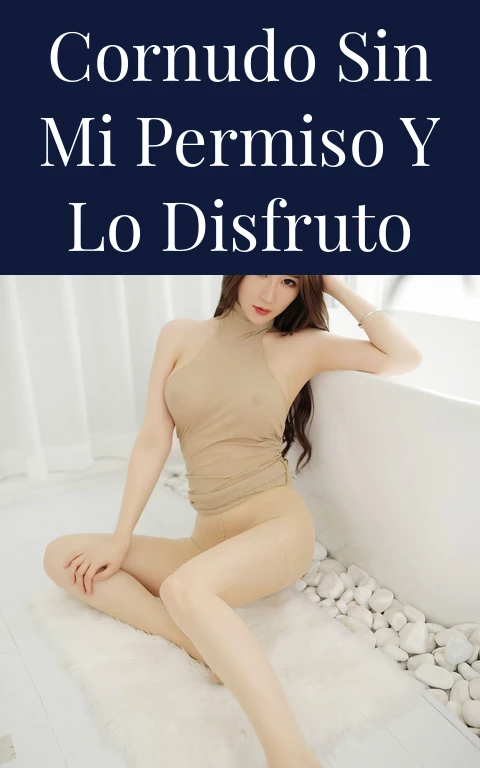 Cornudo sin mi permiso y lo disfruto