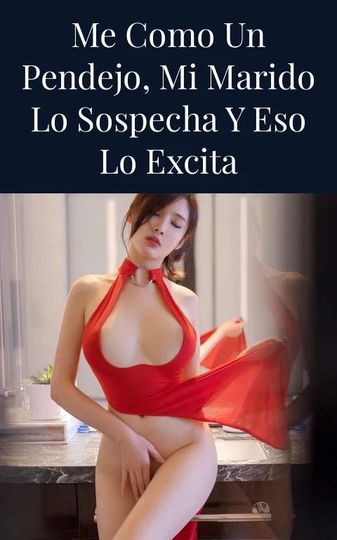 Me como un pendejo, mi marido lo sospecha y eso lo excita