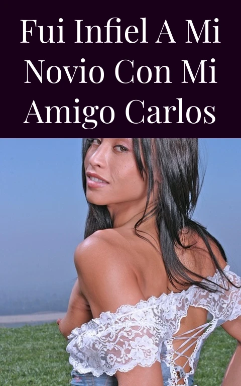 Fui infiel a mi novio con mi amigo Carlos
