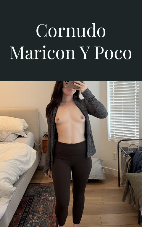 Soy un cornudo maricon y poco hombre