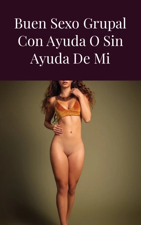 Solo quiero un buen sexo grupal con ayuda o sin ayuda de mi marido