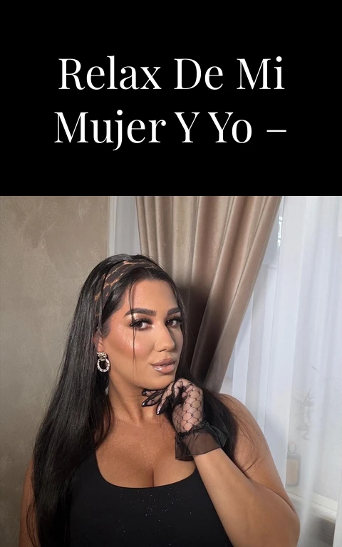Tres dias de relax de mi mujer y yo – Historias xxx