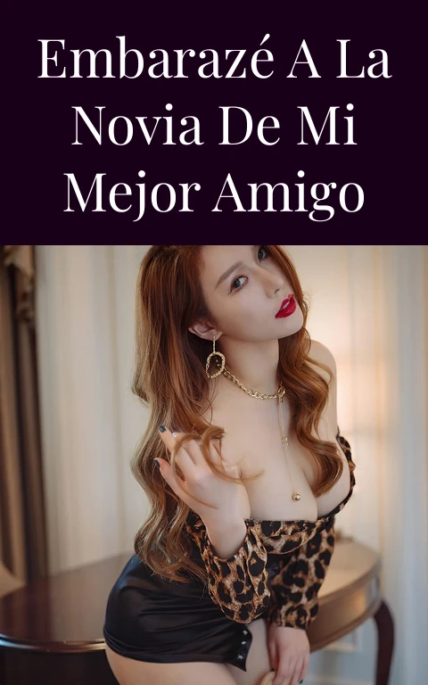 Embarazé a la novia de mi mejor amigo