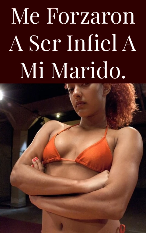 Me forzaron a ser infiel a mi marido.