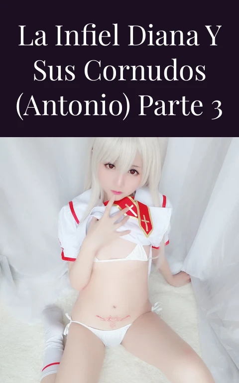 La infiel diana y sus cornudos (antonio) parte 3