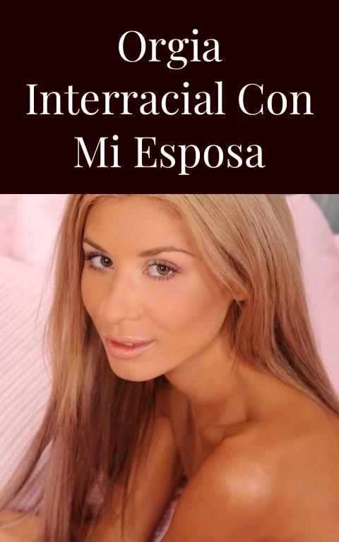 orgia interracial con mi esposa