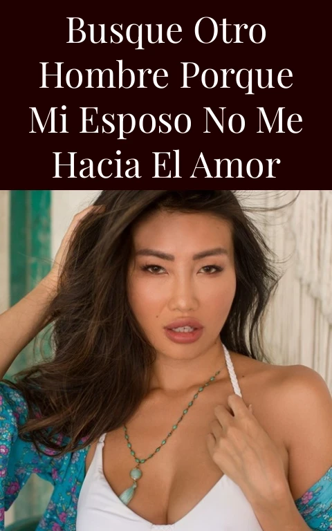 Busque otro hombre porque mi esposo no me hacia el amor