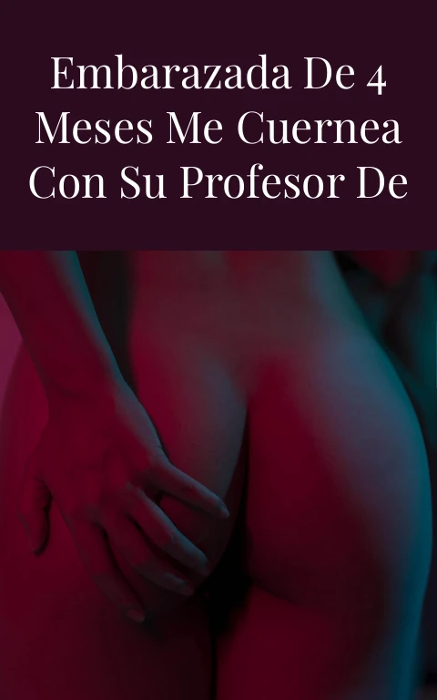 Mi esposa gabriela embarazada de 4 meses me cuernea con su profesor de filosofia