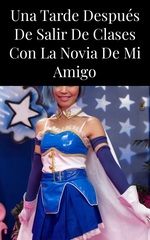 Una tarde después de salir de clases con la novia de mi amigo