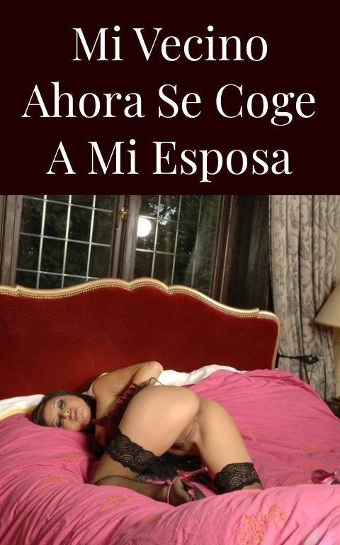 Mi vecino ahora se coge a mi esposa