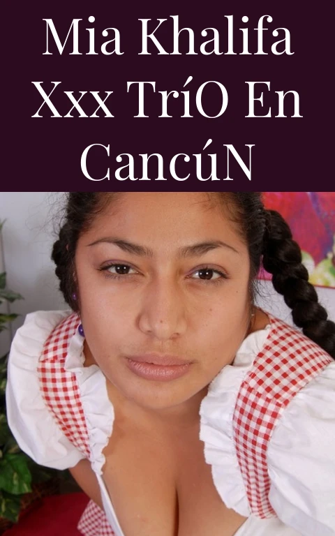 Mia Khalifa XXX Trío en Cancún