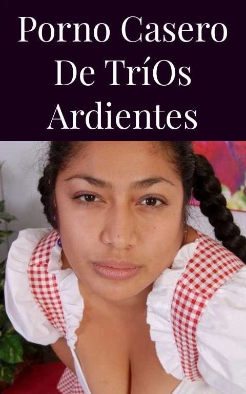 Porno Casero de Tríos Ardientes