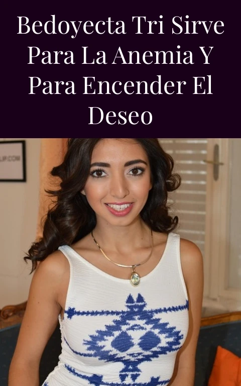Bedoyecta Tri Sirve Para La Anemia Y Para Encender El Deseo