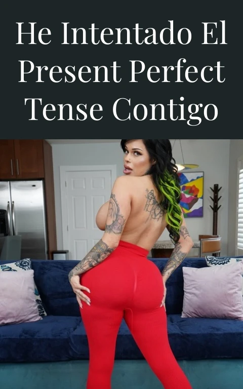 He Intentado el Present Perfect Tense Contigo