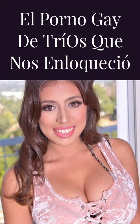 El Porno Gay de Tríos que Nos Enloqueció