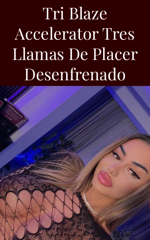 Tri Blaze Accelerator Tres Llamas de Placer Desenfrenado
