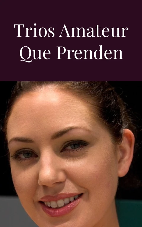 Videos XXX Trios Amateur que Prenden Fuego