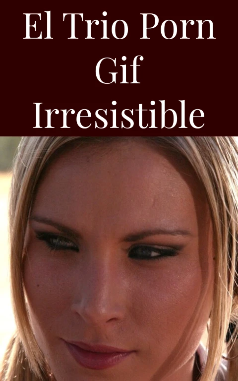 El Trio Porn Gif Irresistible