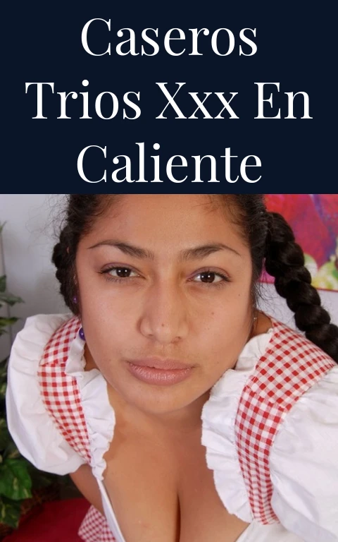 Caseros Trios XXX en Caliente