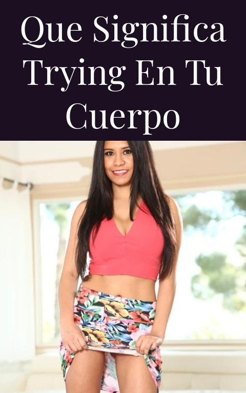 Que Significa Trying En Tu Cuerpo