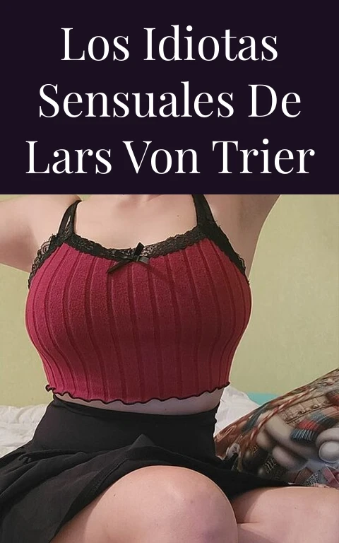 Los Idiotas Sensuales de Lars von Trier