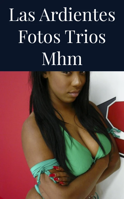 Las Ardientes Fotos Trios Mhm